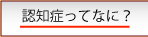 認知症ってなに？